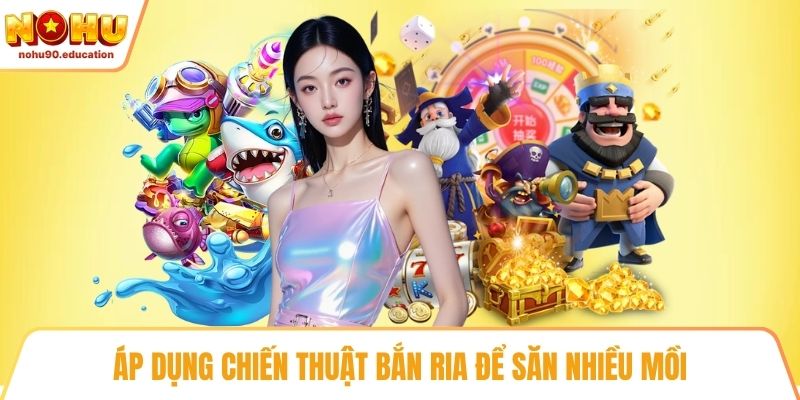 Áp dụng chiến thuật bắn ria để săn nhiều mồi