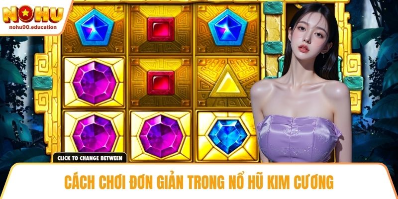 Cách chơi đơn giản trong nổ hũ kim cương