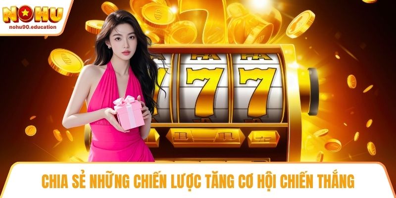 Chia sẻ những chiến lược tăng cơ hội chiến thắng