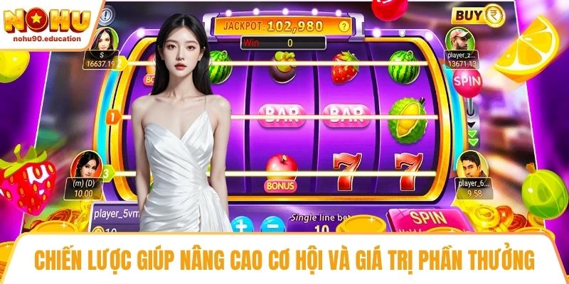 Chiến lược giúp nâng cao cơ hội và giá trị phần thưởng