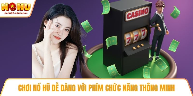 Chơi nổ hũ dễ dàng với phím chức năng thông minh