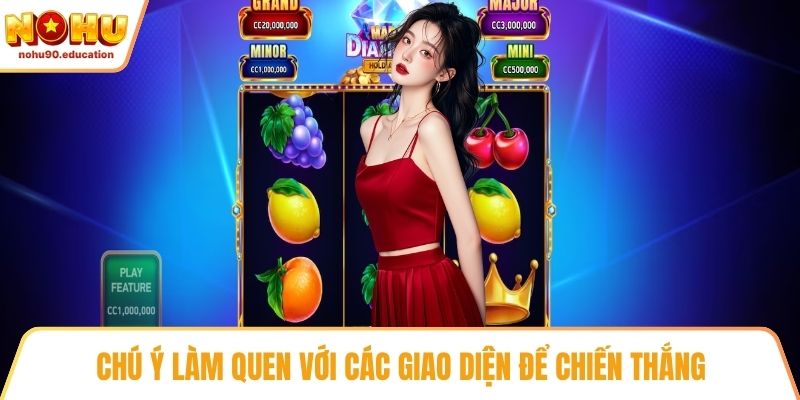 Chú ý làm quen với các giao diện để chiến thắng