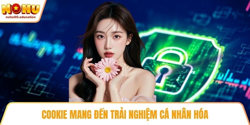 Cookie mang đến trải nghiệm cá nhân hóa