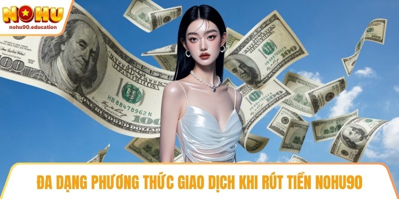 Đa dạng phương thức giao dịch khi rút tiền NOHU90