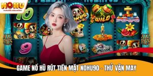 game nổ hũ rút tiền mặt nohu90