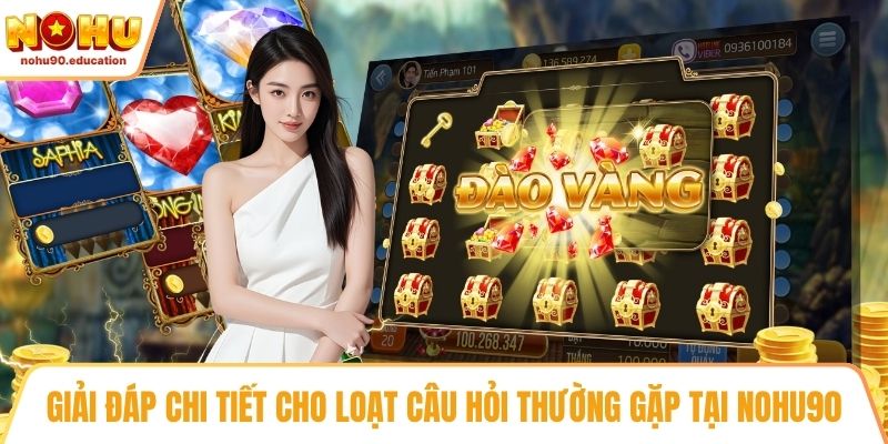 Giải đáp chi tiết cho loạt câu hỏi thường gặp tại NOHU90