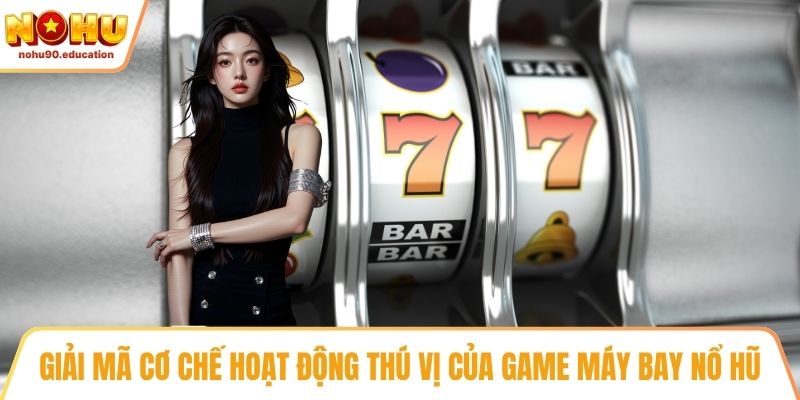 Giải mã cơ chế hoạt động thú vị của game máy bay nổ hũ