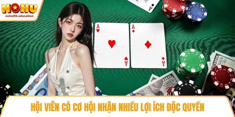 Hội viên có cơ hội nhận nhiều lợi ích độc quyền