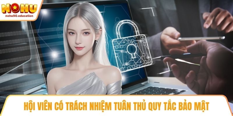 Hội viên có trách nhiệm tuân thủ quy tắc bảo mật