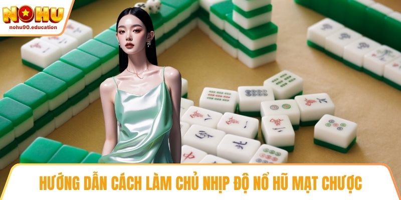 Hướng dẫn cách làm chủ nhịp độ nổ hũ mạt chược