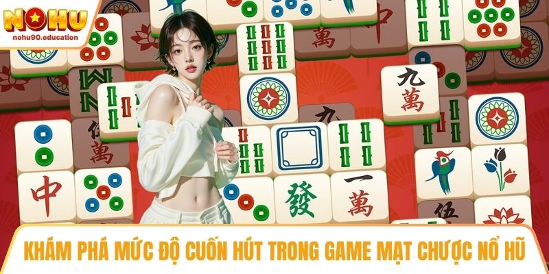 Khám phá mức độ cuốn hút trong game mạt chược nổ hũ
