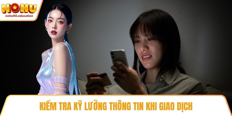 Kiểm tra kỹ lưỡng thông tin khi giao dịch