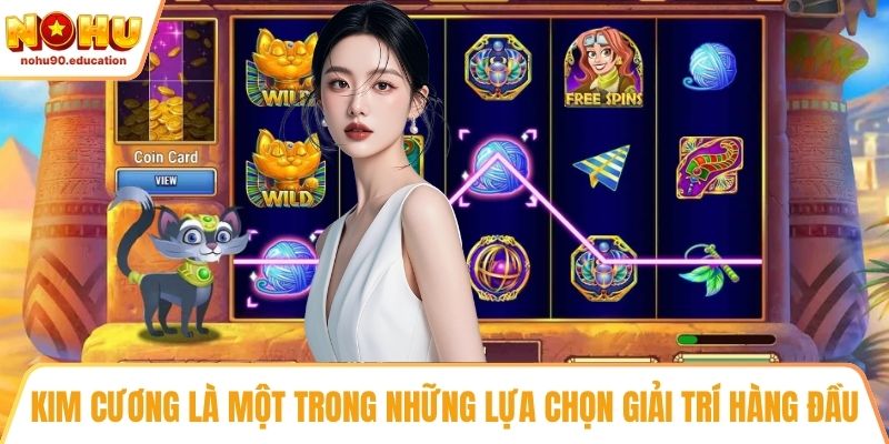 Kim cương là một trong những lựa chọn giải trí hàng đầu