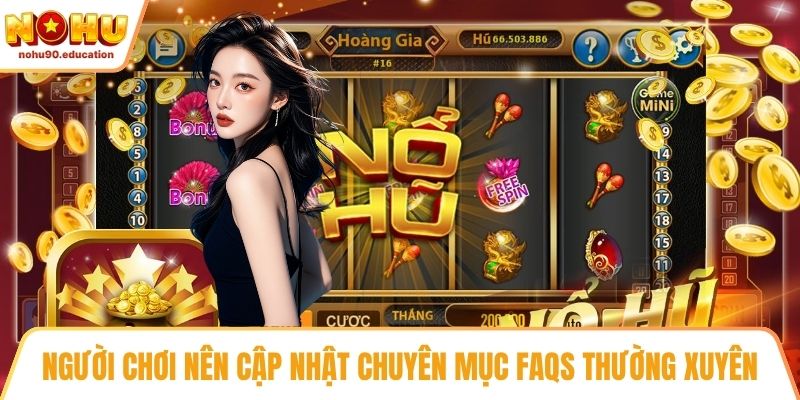Người chơi nên cập nhật chuyên mục FAQs thường xuyên