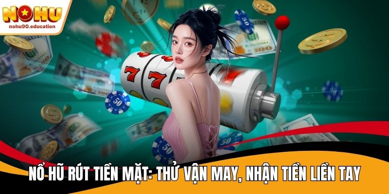 nổ hũ rút tiền mặt