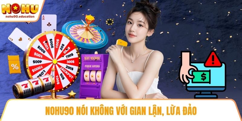 NOHU90 nói không với gian lận, lừa đảo