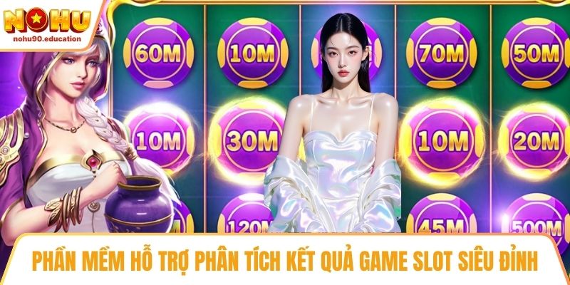 Phần mềm hỗ trợ phân tích kết quả game slot siêu đỉnh