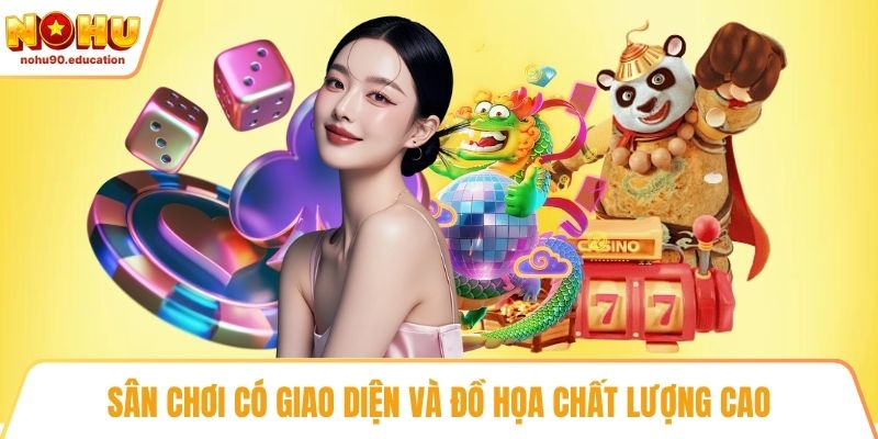 Sân chơi có giao diện và đồ họa chất lượng cao