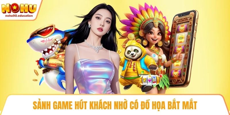 Sảnh game hút khách nhờ có đồ họa bắt mắt