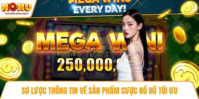 Sơ lược thông tin về sản phẩm cược nổ hũ tối ưu