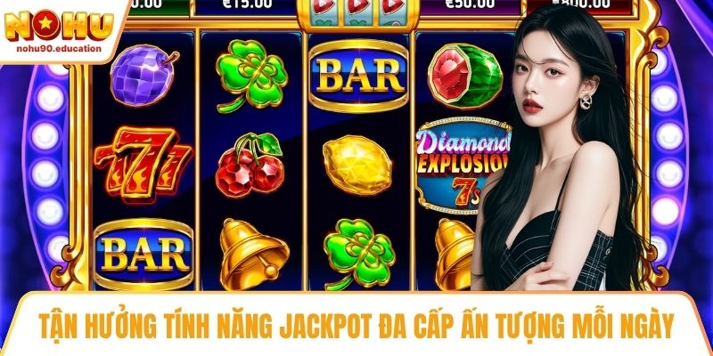 Tận hưởng tính năng Jackpot đa cấp ấn tượng mỗi ngày