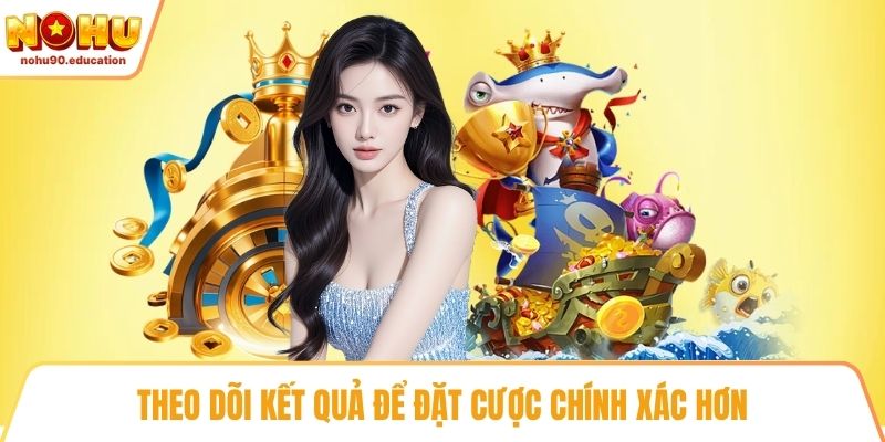 Theo dõi kết quả để đặt cược chính xác hơn