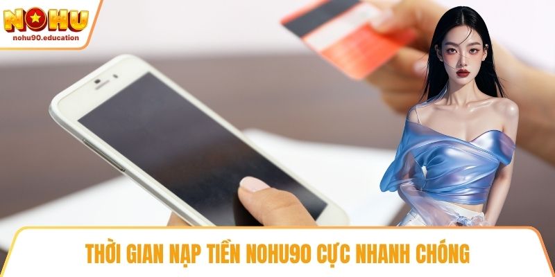 Thời gian nạp tiền NOHU90 cực nhanh chóng
