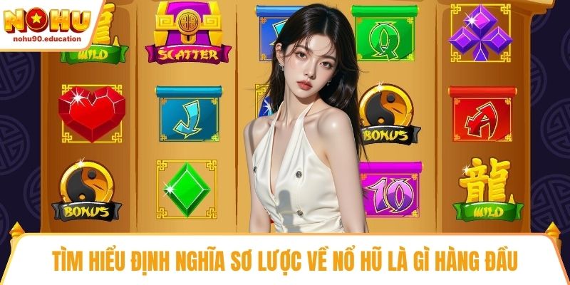 Tìm hiểu định nghĩa sơ lược về nổ hũ là gì hàng đầu