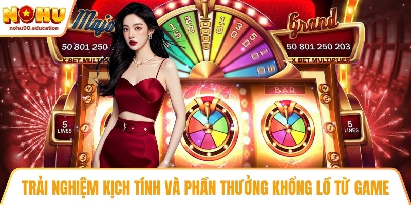 Trải nghiệm kịch tính và phần thưởng khổng lồ từ game