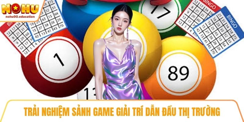 Trải nghiệm sảnh game giải trí dẫn đầu thị trường