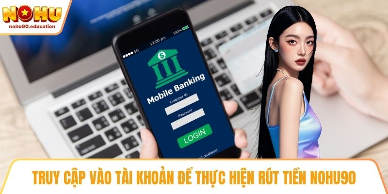 Truy cập vào tài khoản để thực hiện rút tiền NOHU90