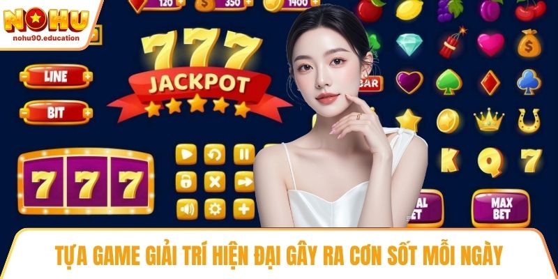 Tựa game giải trí hiện đại gây ra cơn sốt mỗi ngày