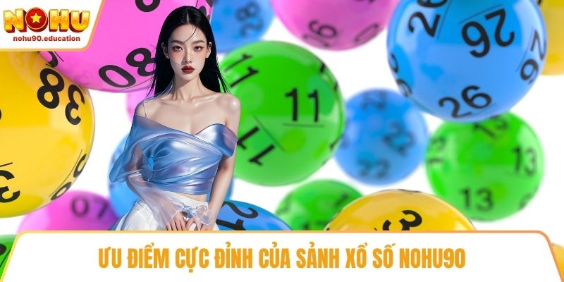 Ưu điểm cực đỉnh của sảnh xổ số NOHU90